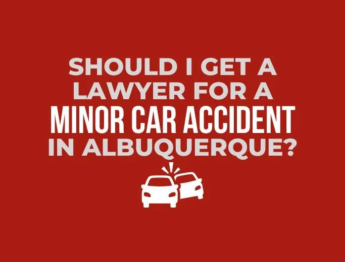 SHOULD I GET A LAWYER FOR A MINOR CAR ACCIDENT IN ALBUQUERQUE?